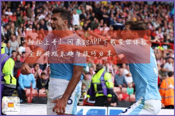 轻松上手！问鼎pgAPP下载带你体验全新游戏乐趣与技巧分享