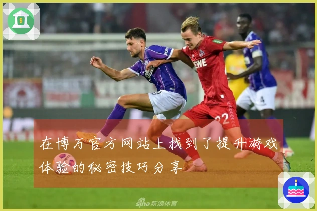 在博万官方网站上找到了提升游戏体验的秘密技巧分享